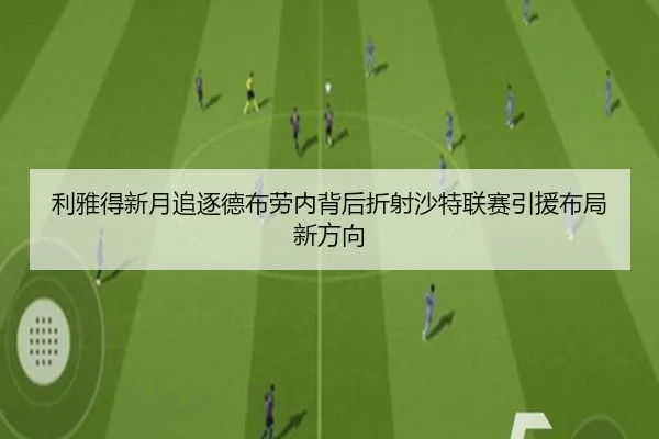 利雅得新月追逐德布劳内背后折射沙特联赛引援布局新方向