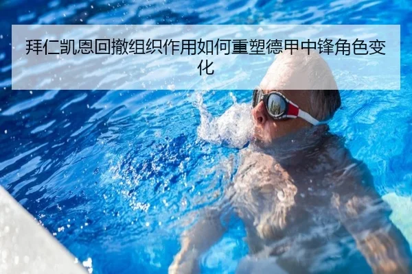 拜仁凯恩回撤组织作用如何重塑德甲中锋角色变化