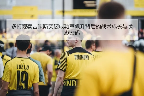 多特观察吉滕斯突破成功率飙升背后的战术成长与状态密码