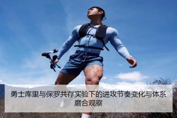 勇士库里与保罗共存实验下的进攻节奏变化与体系磨合观察