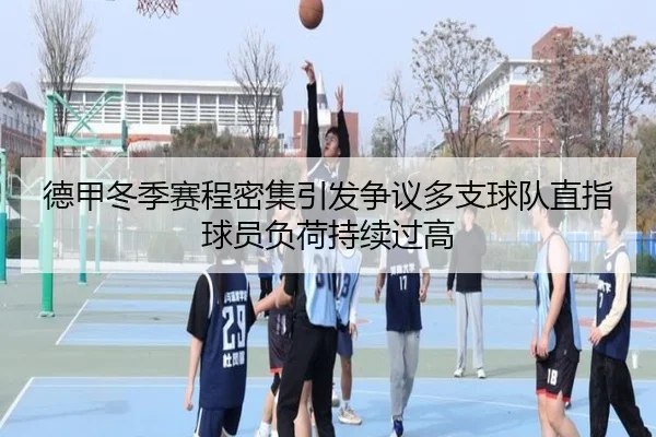 德甲冬季赛程密集引发争议多支球队直指球员负荷持续过高